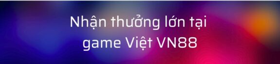Nhận thưởng game Việt VN88