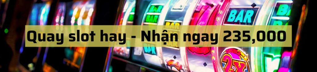 Quay Slot Hay Nhận Ngay 235,000đ Mỗi Ngày