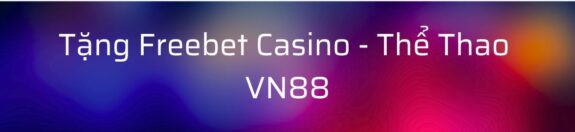 Tặng freebet Casino - Thể thao VN88