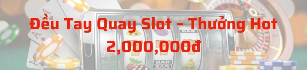 Đều tay quay slot - Thưởng hot 2,000,000đ